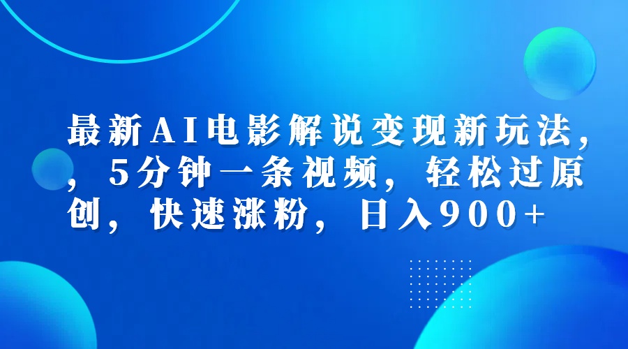 最新AI电影解说变现新玩法,，5分钟一条视频，轻松过原创，快速涨粉，日入900+-爱省资源网