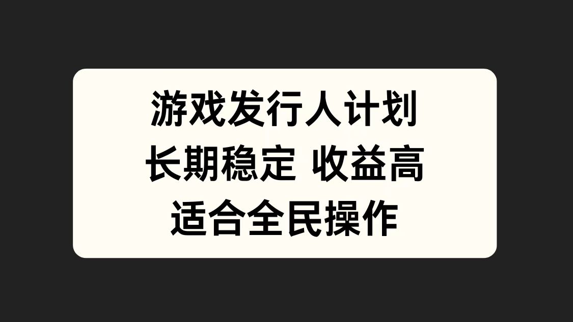 游戏发行人计划，长期稳定，适合全民操作。-爱省资源网