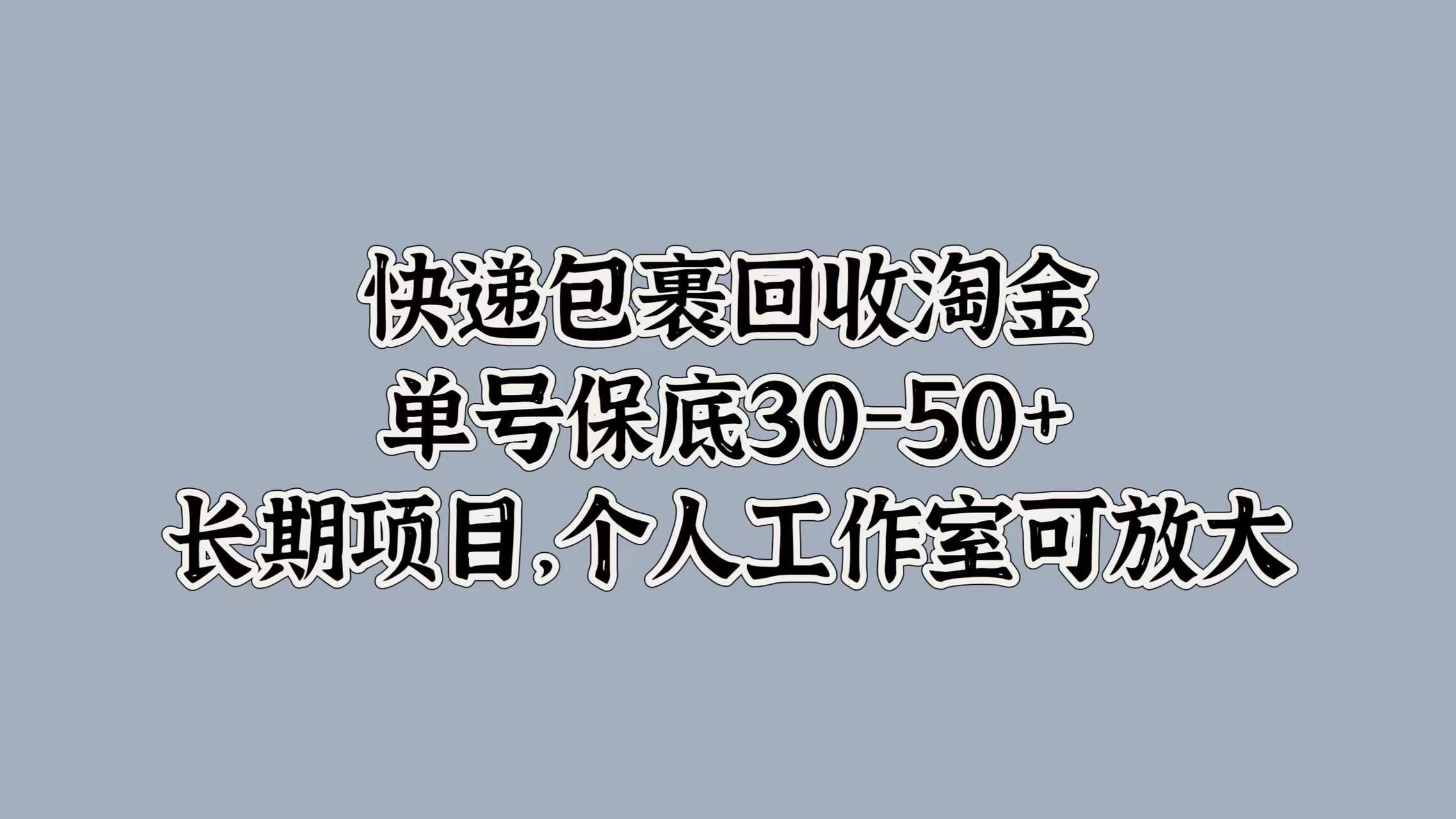 快递包裹回收淘金，单号保底30-50+，长期项目！个人工作室可放大-爱省资源网