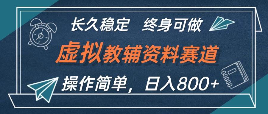 虚拟教辅资料玩法，日入800+，操作简单易上手，小白终身可做长期稳定-爱省资源网