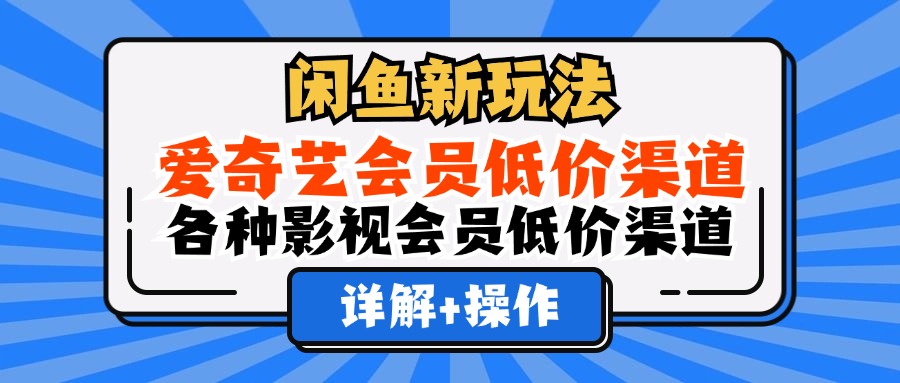闲鱼新玩法，爱奇艺会员低价渠道，各种影视会员低价渠道详解-爱省资源网