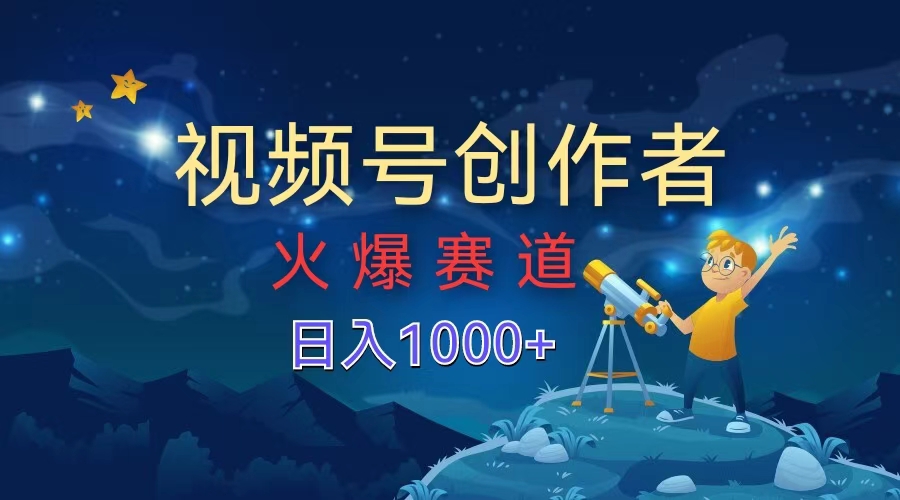 视频号创作者，火爆赛道，日入1000+-爱省资源网