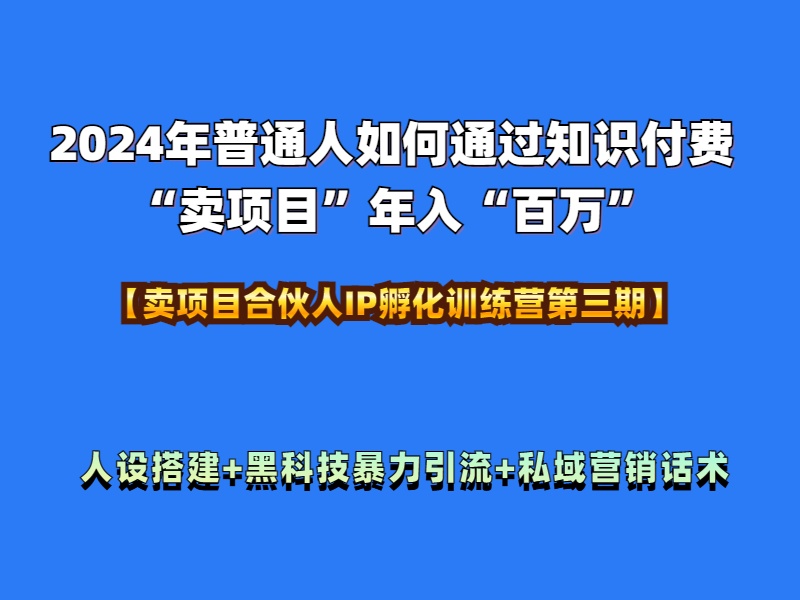 2024年普通人如何通过知识付费“卖项目”年入“百万”人设搭建-黑科技暴力引流-全流程-爱省资源网