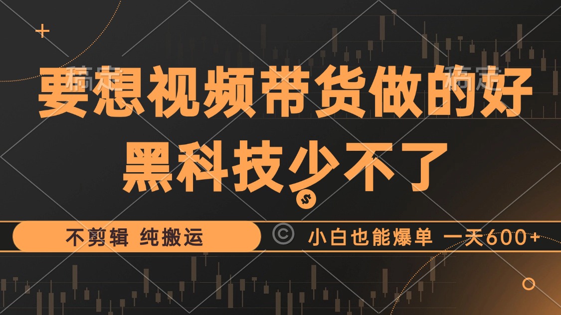 抖音视频带货最暴力玩法，利用黑科技纯搬运，一刀不剪，小白也能爆单，一天600+-爱省资源网