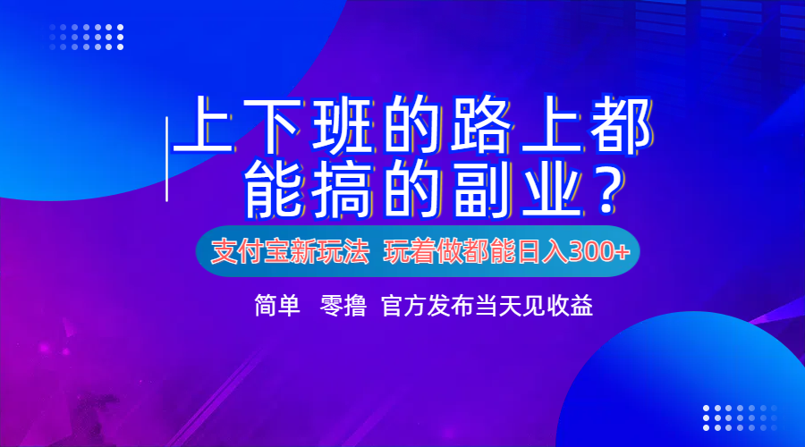 支付宝新项目！上下班的路上都能搞米的副业！简单日入300+-爱省资源网