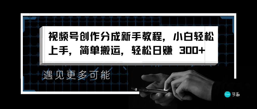 视频号创作分成新手教程，小白轻松上手，简单搬运，轻松日赚 300+-爱省资源网