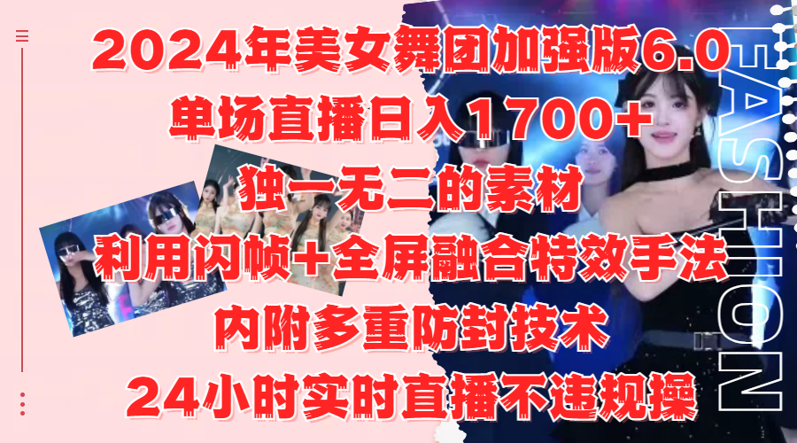2024年美女舞团加强版6.0，单场直播日入1700+，独一无二的素材，利用闪帧+全屏融合特效手法，内附多重防封技术-爱省资源网