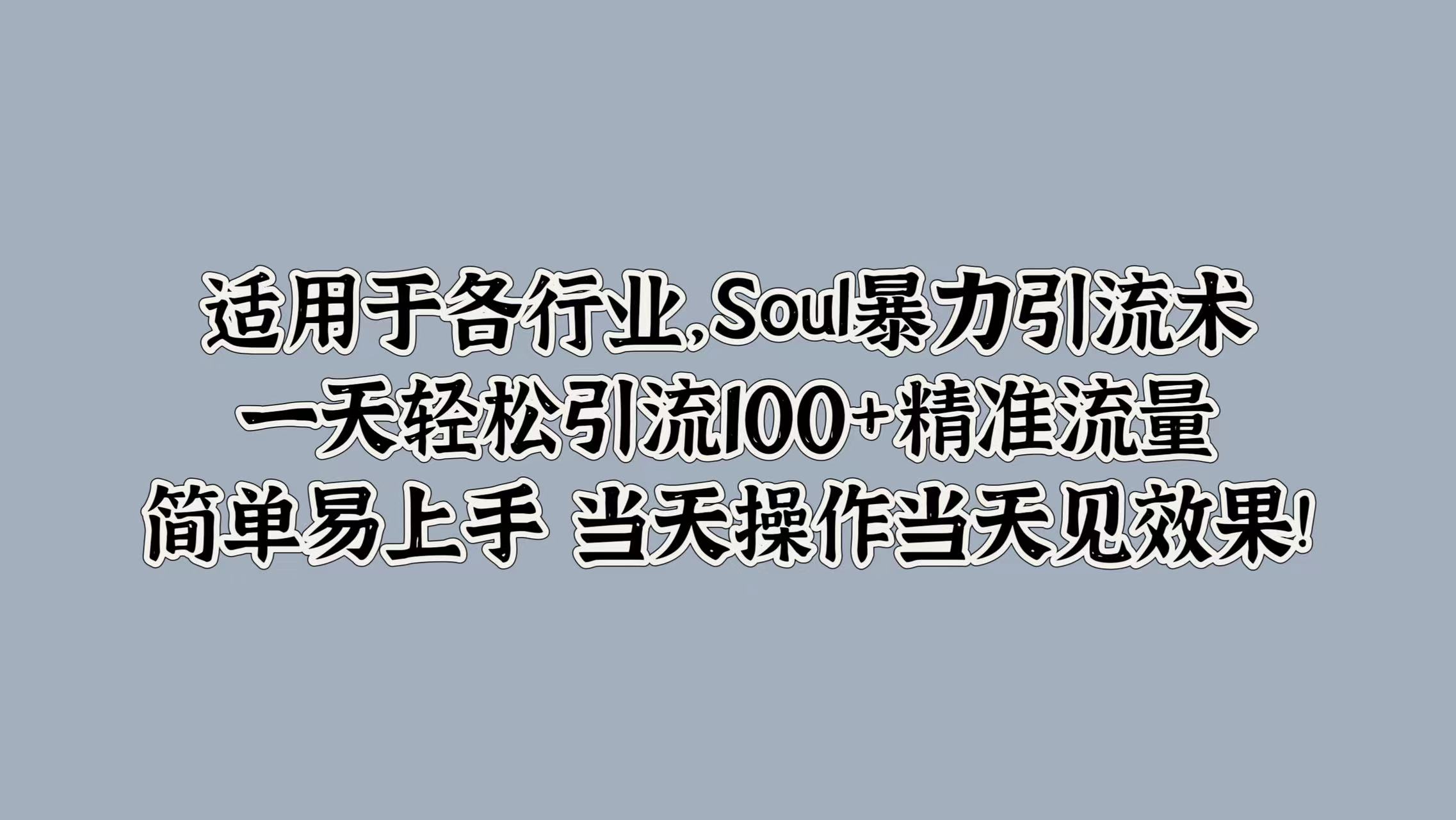 适用于各行业，Soul暴力引流术，一天轻松引流100+精准流量，简单易上手 当天操作当天见效果!-爱省资源网