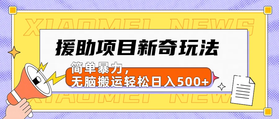 援助项目新奇玩法，简单暴力，无脑搬运轻松日入500+【日入500很简单】-爱省资源网