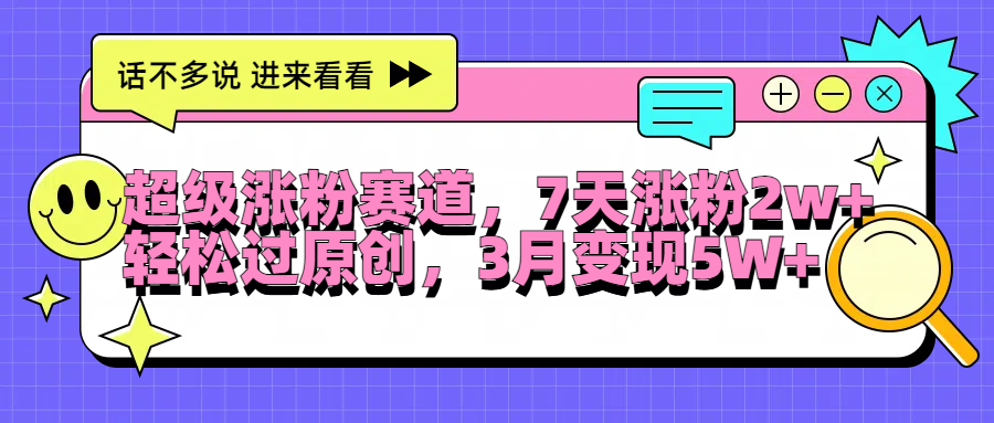超级涨粉赛道，每天半小时，7天涨粉2W+，轻松过原创，3月变现5W+-爱省资源网