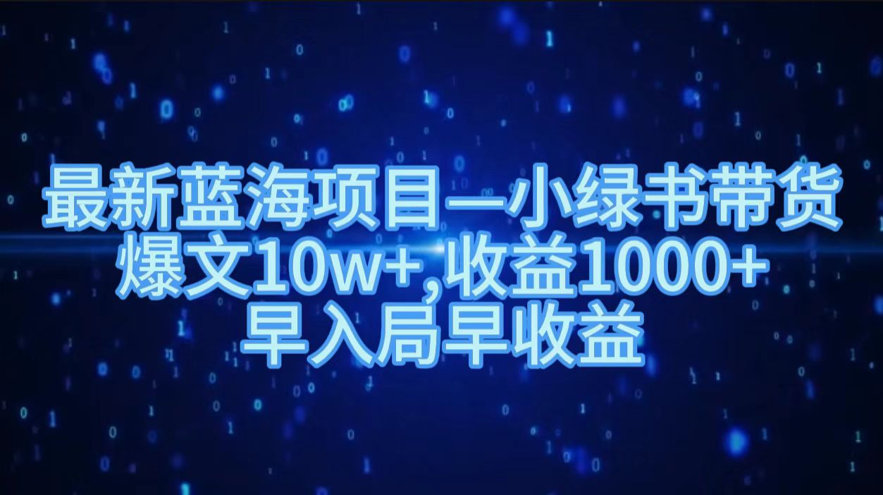 最新蓝海项目小绿书带货，爆文10w＋，收益1000＋，早入局早获益！！-爱省资源网