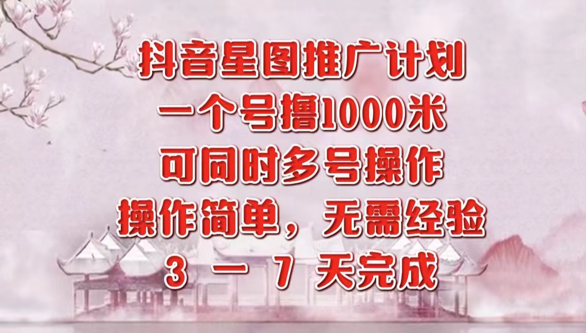 抖音星图推广项目，3-7天就能完成，每单1000元，可多号一起做-爱省资源网
