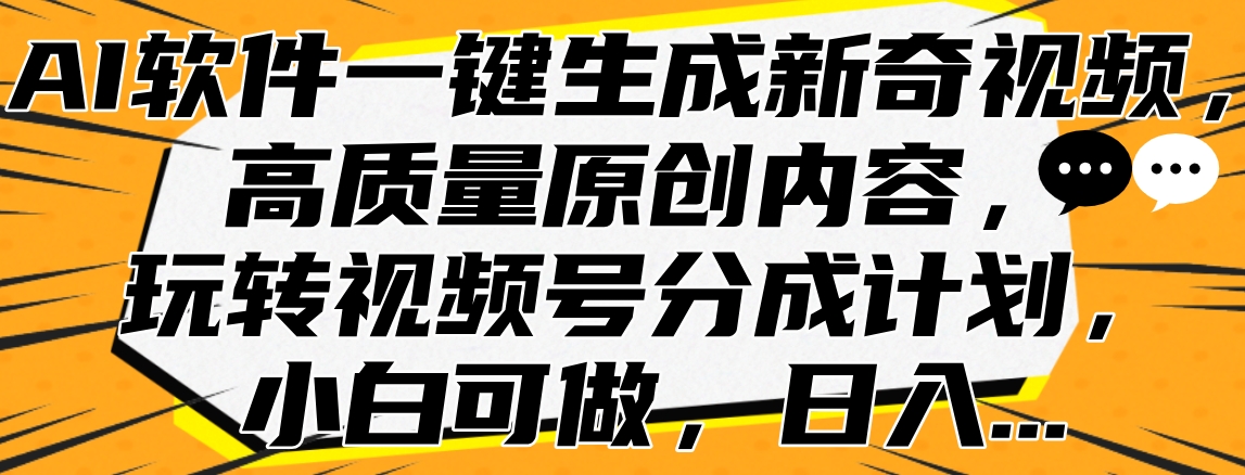 AI软件一键生成新奇视频，高质量原创内容，玩转视频号分成计划，小白可做，日入…-爱省资源网