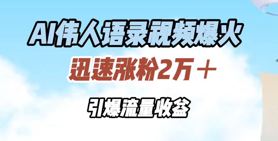 AI伟人语录视频爆火，迅速涨粉2万＋，引爆流量收益-爱省资源网