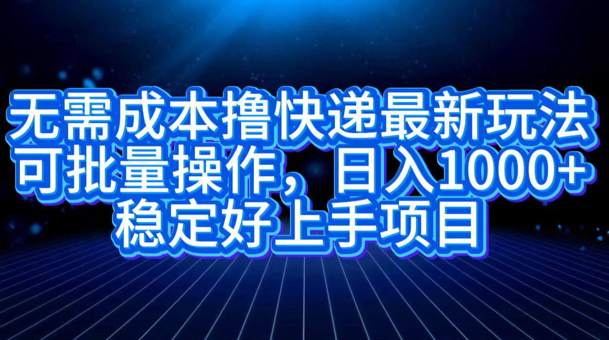 无需成本撸快递最新玩法,可批量操作，日入1000+，稳定好上手项目-爱省资源网