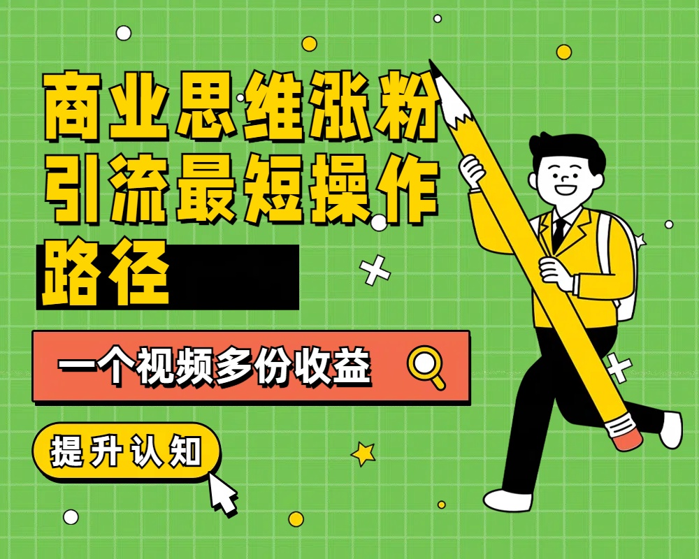 商业思维涨粉+引流最短操作路径，一个视频多份收益-爱省资源网
