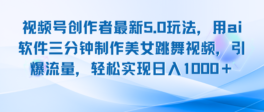 视频号创作者最新5.0玩法，用ai软件三分钟制作美女跳舞视频 实现日入1000+-爱省资源网