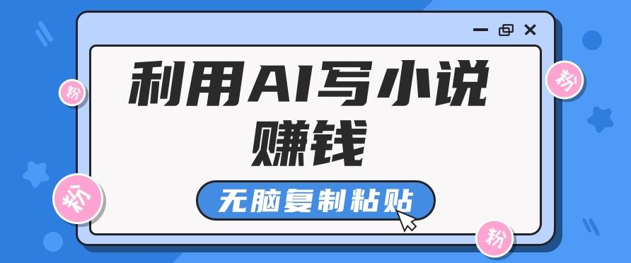 普通人通过AI写小说赚稿费，无脑复制粘贴，单号月入5000＋-爱省资源网