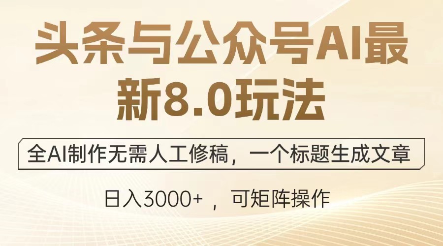 头条与公众号AI最新8.0玩法，全AI制作无需人工修稿，一个标题生成文章…-爱省资源网
