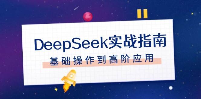 DeepSeek实战指南，注册配置、对话技巧、文件处理、基础操作到高阶应用-爱省资源网