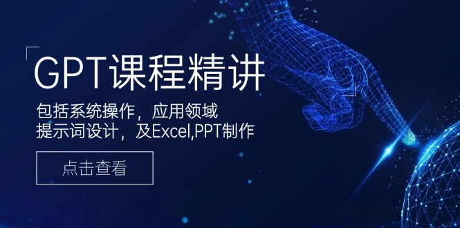 GPT课程精讲，包括系统操作，应用领域，提示词设计，及Excel,PPT制作-爱省资源网