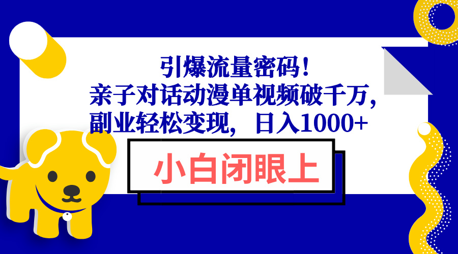 引爆流量密码！亲子对话动漫单视频破千万，副业轻松变现，日入1000+-爱省资源网