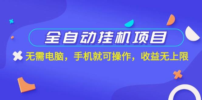 全自动挂机项目，无需电脑，手机就可操作，收益无上限-爱省资源网