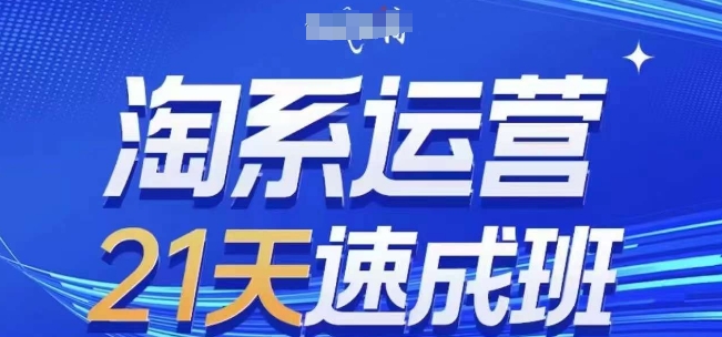 淘系运营21天速成班(更新24年9月)，0基础轻松搞定淘系运营，不做假把式-爱省资源网