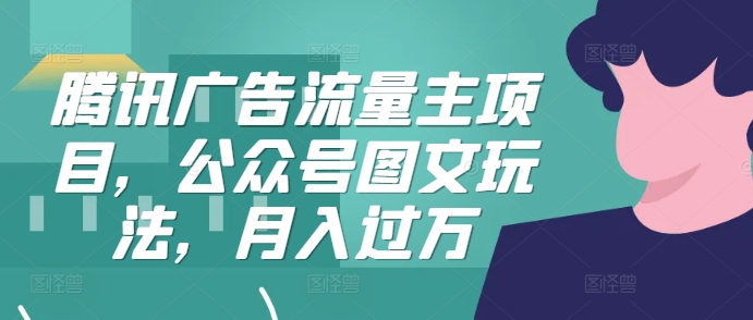 腾讯广告流量主项目，公众号图文玩法，月入过万-爱省资源网