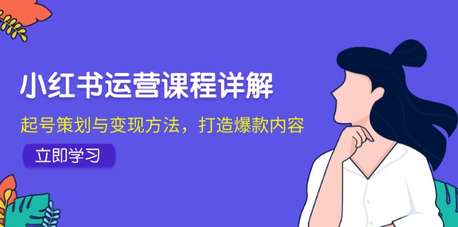 小红书运营课程详解：起号策划与变现方法，打造爆款内容-爱省资源网