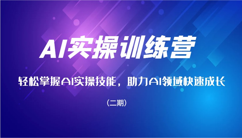 AI实操训练营，轻松掌握AI实操技能，助力AI领域快速成长(二期)-爱省资源网
