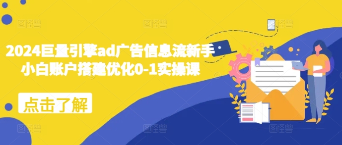 2024巨量引擎ad广告信息流新手小白账户搭建优化0-1实操课-爱省资源网