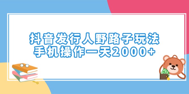 抖音发行人野路子玩法，手机操作一天2000+-爱省资源网