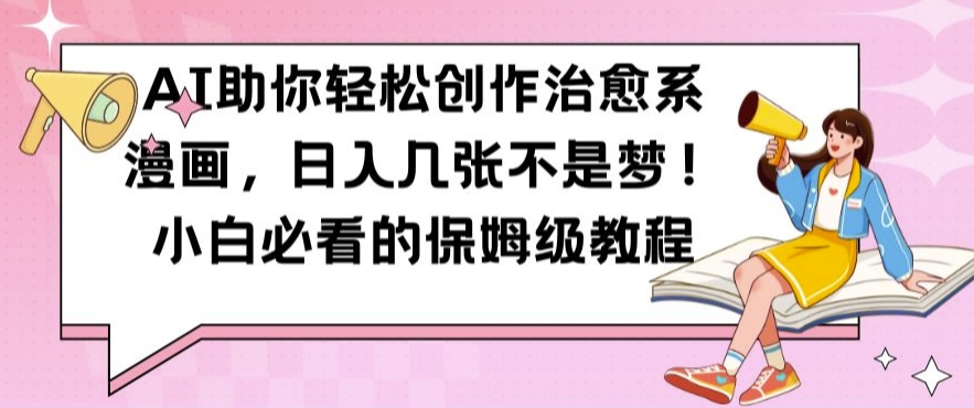 AI助你轻松创作治愈系漫画，日入几张不是梦，小白必看的保姆级教程【揭秘】-爱省资源网
