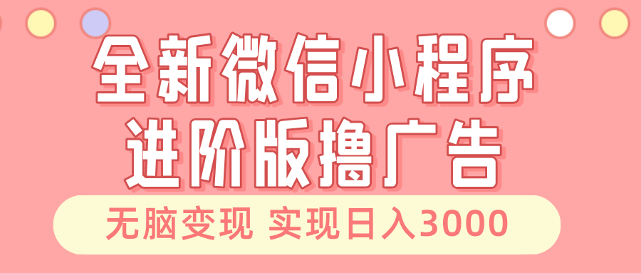 全新微信小程序进阶版撸广告 无脑变现睡后也有收入 日入3000＋-爱省资源网