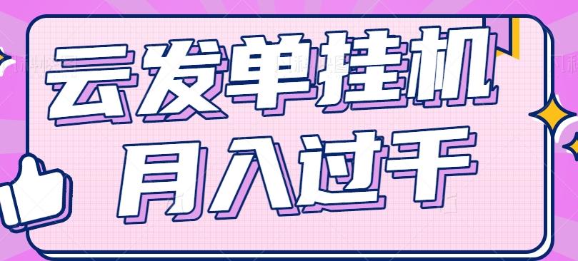云发单挂机赚钱项目，零成本零门槛，新手躺平也能月入过千！-爱省资源网