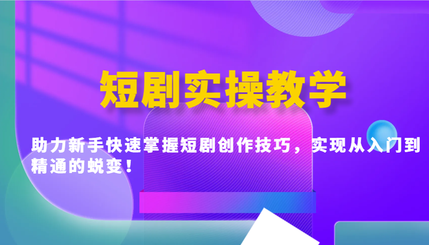 短剧实操教学，助力新手快速掌握短剧创作技巧，实现从入门到精通的蜕变！-爱省资源网