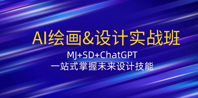 AI绘画&设计实战班：MJ+SD+ChatGPT，一站式掌握未来设计技能-爱省资源网