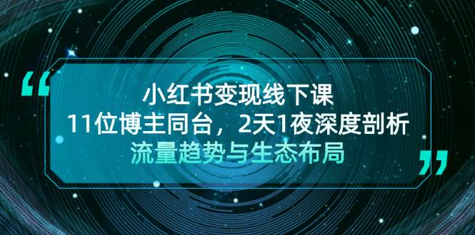 小红书变现线下课！11位博主同台，2天1夜深度剖析流量趋势与生态布局-爱省资源网
