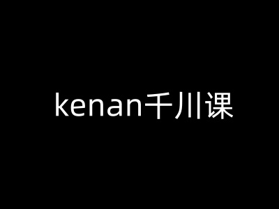 kenan千川课-kenan抖音电商巨量千川教程-爱省资源网