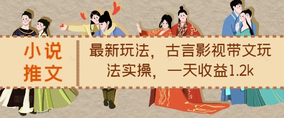 小说推文最新玩法，古言影视带文玩法实操，一天收益1.2k-爱省资源网
