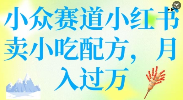 小众赛道小红书卖小吃配方，操作简单，月入过W-爱省资源网