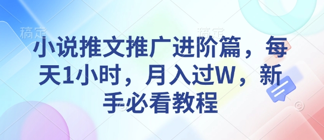 小说推文推广进阶篇，每天1小时，月入过W，新手必看教程-爱省资源网