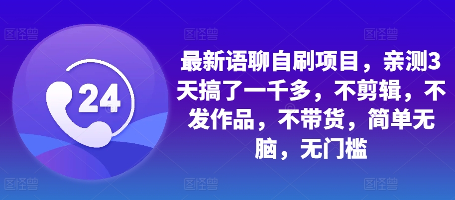 最新语聊自刷项目，亲测3天搞了一千多，不剪辑，不发作品，不带货，简单无脑，无门槛-爱省资源网