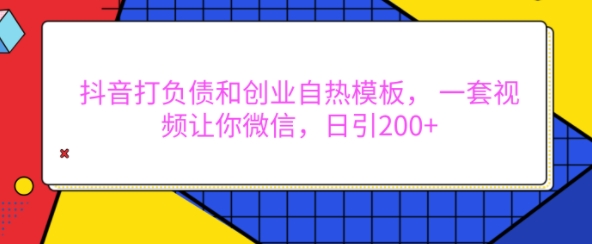 抖音打负债和创业自热模板， 一套视频让你微信，日引200+【揭秘】-爱省资源网