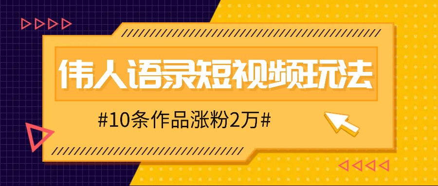 人人可做的伟人语录视频玩法，零成本零门槛，10条作品轻松涨粉2万-爱省资源网