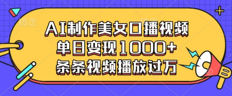 AI制作美女口播视频，单日变现多张，条条视频播放过万-爱省资源网