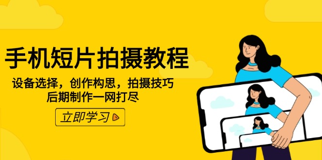 手机短片拍摄教程：设备选择，创作构思，拍摄技巧，后期制作一网打尽-爱省资源网