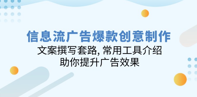 信息流广告爆款创意制作：文案撰写套路, 常用工具介绍, 助你提升广告效果-爱省资源网