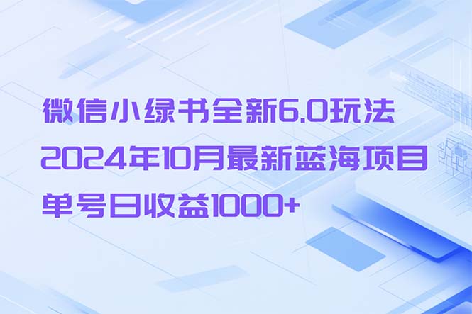 微信小绿书全新6.0玩法，2024年10月最新蓝海项目，单号日收益1000+-爱省资源网